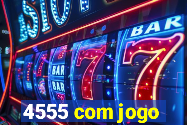 4555 com jogo