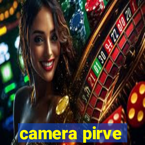 camera pirve