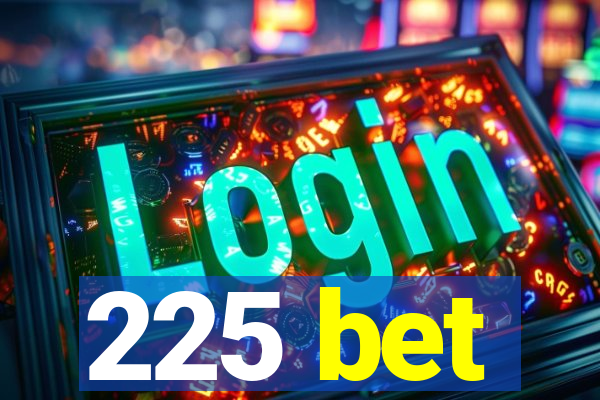 225 bet