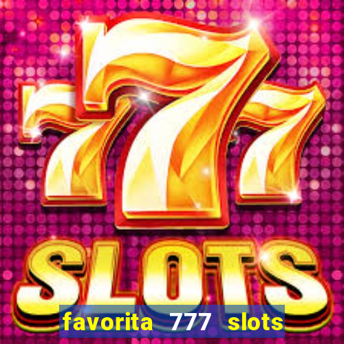 favorita 777 slots é confiável