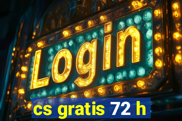 cs gratis 72 h