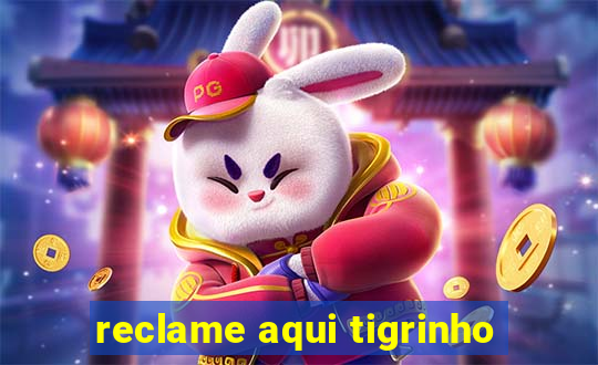 reclame aqui tigrinho