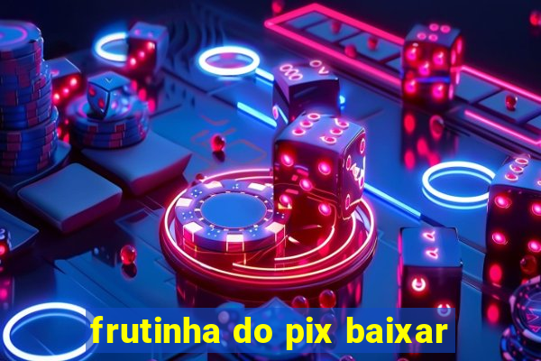 frutinha do pix baixar