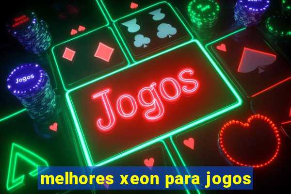 melhores xeon para jogos