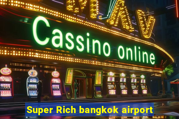 Super Rich bangkok airport