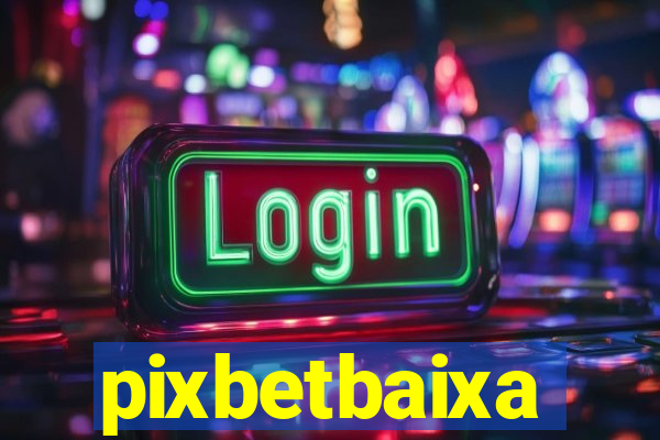 pixbetbaixa