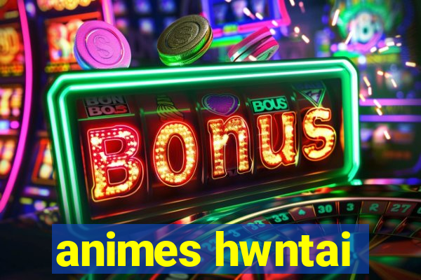 animes hwntai